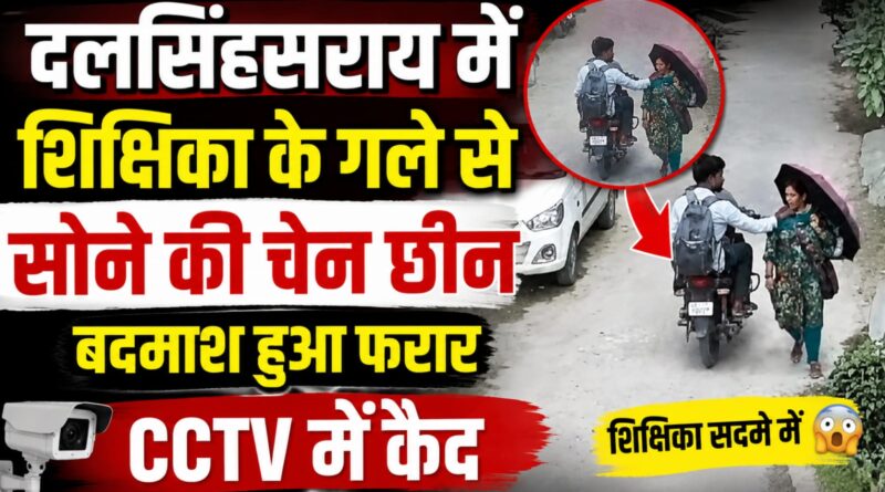 दलसिंहसराय:घर लौट रही शिक्षिका के गले से बाईक सवार बदमाश सोने की चेन छीन कर हुआ फरार